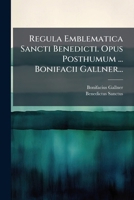 Regula Emblematica Sancti Benedicti. Opus Posthumum ... Bonifacii Gallner... (Latin Edition) 1024765350 Book Cover