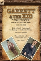 Garrett & the Kid: the Lives of Pat Garrett and Billy the Kid in the Old American West: Life of Pat F. Garrett and the Taming of the Border Outlaw by ... Life of Billy the Kid by Pat F. Garrett 1782829164 Book Cover