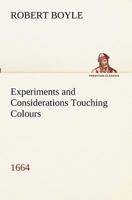 Experiments and considerations touching colours first occasionally written, among some other essays to a friend, and now suffer'd to come abroad as ... / by the Honourable Robert Boyle ... 1519686285 Book Cover