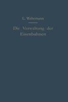 Die Verwaltung Der Eisenbahnen: Die Verwaltungstatigkeit Der Preussischen Staatsbahn in Der Gesetzgebung, Der Aufsicht Und Dem Betriebe Unter Vergleich Mit Anderen Eisenbahnen 3642941265 Book Cover