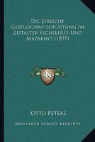 Die Lyrische Gesellschaftsdichtung Im Zeitalter Richelieu's Und Mazarin's (1897) 1168339723 Book Cover