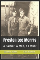 Preston Lee Morris: A Soldier, A Man, A Father 168743204X Book Cover