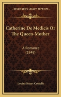 Catherine De Medicis Or The Queen-Mother: A Romance 0548711690 Book Cover