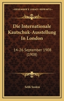 Die Internationale Kautschuk-Ausstellung In London: 14-26 September 1908 (1908) 116110383X Book Cover
