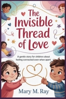 The Invisible Thread of Love: A Gentle Story for Children About Feeling Connected Even When Apart B0GFD2H7P8 Book Cover