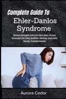 Complete Guide To Ehler-Danlos Syndrome: Restore Strength And Live Pain-Free: Proven Strategies For Joint Stability, Healing, And Daily Energy Transformation B0H1JW17RP Book Cover