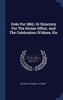 Ordo For 1862, Or Directory For The Divine Office, And The Celebration Of Mass, Etc 1340552353 Book Cover