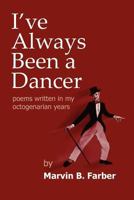 I've Always Been a Dancer: Poems Written in My Octogenarian Years 1470047586 Book Cover