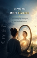 Changing Your Inner Dialogue: Rewire Negative Thoughts, Build Self-Trust, and Transform the Way You Speak to Yourself for Lasting Confidence and Inner Peace B0GYCSN1JM Book Cover
