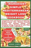 5-Ingredient Simple Mediterranean Weight Loss Cookbook: Completely Easy and Quick 30 Delicious Mediterranean Diet Kitchen-Friendly Recipes for Everyday Healthy Eating and Living, Less than 20 Minutes B0CTY9G28K Book Cover