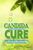 Candida Cure: The Candida Treatment To Eliminate Yeast Infection (Candida Diet Recipes Included) 1505635888 Book Cover