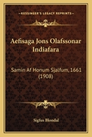 Aefisaga Jons Olafssonar Indiafara: Samin Af Honum Sjalfum, 1661 (1908) 1160770972 Book Cover