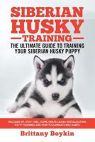 Siberian Husky Training - The Ultimate Guide to Training Your Siberian Husky Puppy: Includes Sit, Stay, Heel, Come, Crate, Leash, Socialization, Potty Training and How to Eliminate Bad Habits 1950010031 Book Cover