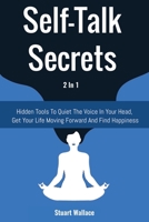 Self-Talk Secrets 2 In 1: Hidden Tools To Quiet The Voice In Your Head, Get Your Life Moving Forward And Find Happiness 1646960890 Book Cover
