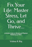 Fix Your Life: Master Stress, Let Go, and Thrive: A Holistic Guide to Mental and Physical Wellbeing B0DWNPC9LD Book Cover