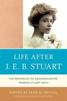 Life After J.E.B. Stuart: The Memoirs of His Granddaughter, Marrow Stuart Smith 0761854630 Book Cover