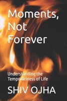Moments, Not Forever: Understanding the Temporariness of Life B0DTGBJNJ8 Book Cover