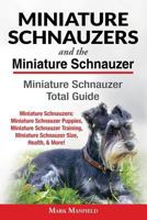 Miniature Schnauzers And the Miniature Schnauzer: Miniature Schnauzer Total Guide: Miniature Schnauzers: Miniature Schnauzer Puppies, Miniature ... Miniature Schnauzer Size, Health, & More! 1911355732 Book Cover