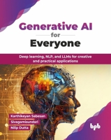 Generative AI for Everyone: Deep learning, NLP, and LLMs for creative and practical applications (English Edition) 9365897386 Book Cover