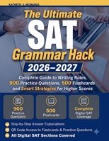 The Ultimate SAT Grammar Hack 2026–2027: Complete Guide to Writing Rules, 900 Practice Questions, 500 Flashcards and Smart Strategies for Higher Scores B0H7SS8VXL Book Cover