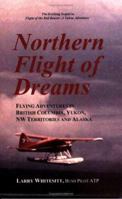 Northern Flight of Dreams: Flying Adventures in British Columbia, Yukon, Nw Territories, and Alaska 0962908509 Book Cover