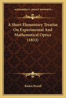 A Short Elementary Treatise On Experimental And Mathematical Optics. [wanting The Addendum Leaf. Interleaved And With Ms. Notes]. 1179957237 Book Cover