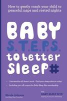Baby S.T.E.P.S. to Better Sleep: How to Gently Coach Your Child to Peaceful Naps and Rested Nights 1540587959 Book Cover