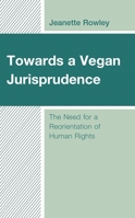 Towards a Vegan Jurisprudence : The Need for a Reorientation of Human Rights 179362366X Book Cover