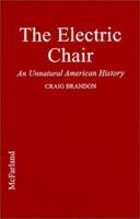 The Electric Chair: An Unnatural American History 0786444932 Book Cover