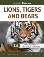 Lions, Tigers and Bears: Grayscale Photo Coloring Book for Adults 1532805519 Book Cover