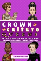 Crown Culture: Queens: Fun Facts, Scandals & Bite-Sized Bios of Women Who Ruled (from Rome to Benin to Beijing) B0GQSXRHVT Book Cover
