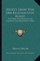 Hegels Lehre Von Der Religion Und Kunst: Von Dem Standpunkt Des Glaubens Aus Beurteilt 1145244556 Book Cover