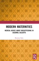 Modern Maternities: Medical Advice about Breastfeeding in Colonial Calcutta 1032356480 Book Cover