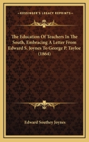 The Education Of Teachers In The South, Embracing A Letter From Edward S. Joynes To George P. Tayloe 116614870X Book Cover