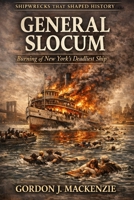 General Slocum: Burning of New York’s Deadliest Ship (Shipwrecks That Shaped History) B0GS2ZML8P Book Cover