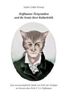 Hoffmanns Tiergestalten und die Ironie ihrer Kulturkritik: Eine wissenschaftliche Studie zur Rolle der Tierfigur im literarischen Werk E.T.A. Hoffmanns 3743124572 Book Cover