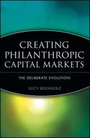 Creating Philanthropic Capital Markets: The Deliberate Evolution 0471448524 Book Cover