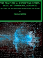 The Complete AI Prompting Series: Basic, Intermediate, Advanced: and a bonus copy of Introduction to Internet Technologies included 1304604519 Book Cover