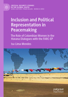 Inclusion and political representation in peacemaking: The role of Colombian women in the Havana Dialogues with the FARC-EP (Critical Security Studies in the Global South) 303194030X Book Cover