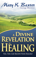 A Divine Revelation of Healing: You, Too, Can Receive Your Healing! 1603741178 Book Cover