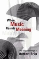 When Music Resists Meaning: The Major Writings of Herbert Bruen 0819566705 Book Cover