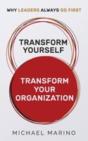 TRANSFORM YOURSELF — TRANSFORM YOUR ORGANIZATION: WHY LEADERS ALWAYS GO FIRST B08928JF2T Book Cover