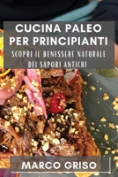 Cucina Paleo per Principianti: Scopri il Benessere Naturale dei Sapori Antichi 1835502555 Book Cover