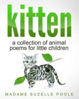 Kitten: Poems for Little Children, Including -Cuddly Puppy- And Other Lovable Animals 1542445086 Book Cover