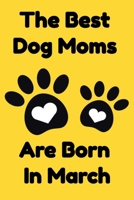 The Best Dog Moms Are Born In March Journal Dog Lovers Gifts For Women/Men/Boss/Coworkers/Colleagues/Students/Friends/, Funny Dog Lover Notebook, Birthday Gift for Dog Mom: Lined Notebook / Journal Gi 1674168225 Book Cover
