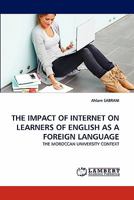 THE IMPACT OF INTERNET ON LEARNERS OF ENGLISH AS A FOREIGN LANGUAGE: THE MOROCCAN UNIVERSITY CONTEXT 3844395725 Book Cover
