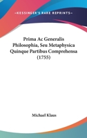 Prima Ac Generalis Philosophia, Seu Metaphysica Quinque Partibus Comprehensa (1755) 116619843X Book Cover