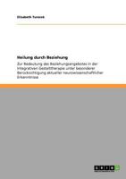 Heilung durch Beziehung: Zur Bedeutung des Beziehungsangebotes in der Integrativen Gestalttherapie unter besonderer Ber�cksichtigung aktueller neurowissenschaftlicher Erkenntnisse 3640810481 Book Cover