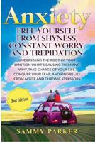 Anxiety: Free Yourself from Shyness, Constant Worry, and Trepidation: Understand The Root of Your Emotion, What's Causing Them, And Why. Take Charge of Your Life, Conquer Your Fear, And Find Relief Fr 1534648690 Book Cover