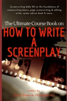 The Ultimate Course Book on How to Write a Screenplay: Screenwriting bible 101 on the foundations of screenwriting basics, page screenwriting & editing, writer career advice book & more... 1976933285 Book Cover